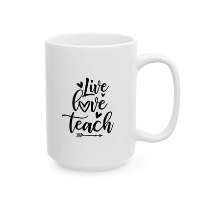Mug - Live Love Teach Ceramic Mug for Teachers (11oz, 15oz)