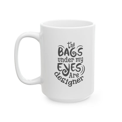 Funny Mug - Designer Bags Under My Eyes Ceramic Mug (11oz, 15oz)