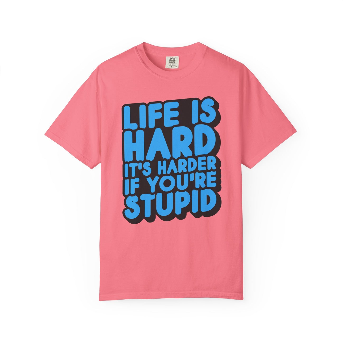 Funny Unisex Garment-Dyed T-shirt – "Life is Hard, It's Harder If You're Stupid"