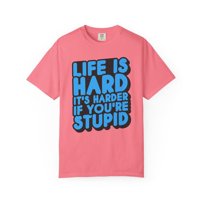 Funny Unisex Garment-Dyed T-shirt – "Life is Hard, It's Harder If You're Stupid"