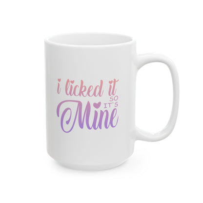 Funny Coffee Mug - I Licked It So It's Mine Ceramic Mug (11oz, 15oz)