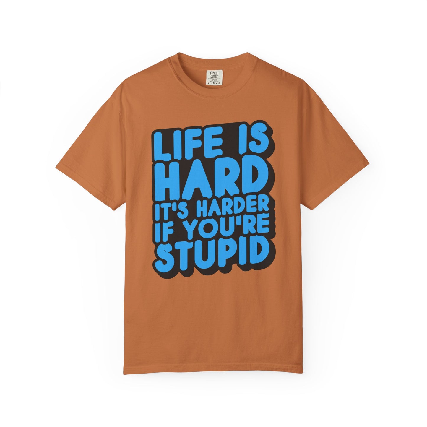 Funny Unisex Garment-Dyed T-shirt – "Life is Hard, It's Harder If You're Stupid"