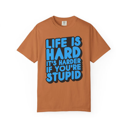Funny Unisex Garment-Dyed T-shirt – "Life is Hard, It's Harder If You're Stupid"
