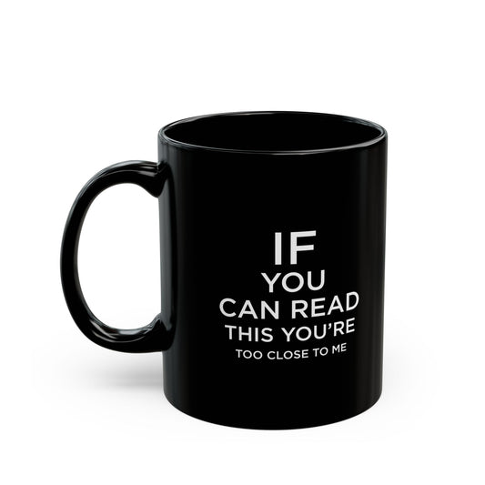 Funny Black Coffee Mug - 'If You Can Read This You're Too Close' - Perfect Gift for Friends and Family