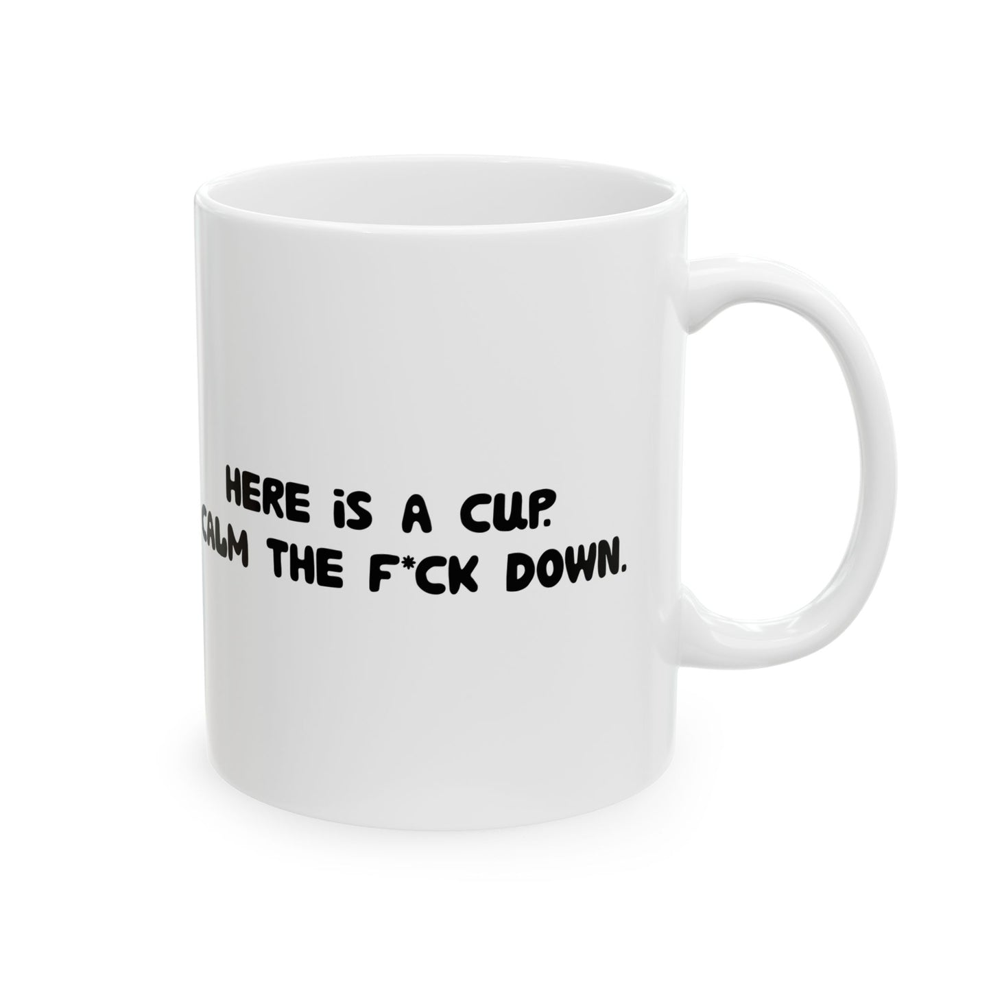 Funny Ceramic Mug - 'Here’s a cup. Calm the f*ck down.' 11oz & 15oz