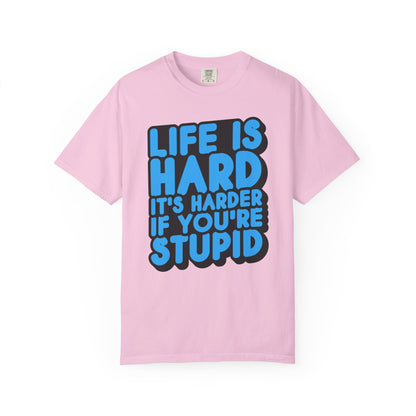 Funny Unisex Garment-Dyed T-shirt – "Life is Hard, It's Harder If You're Stupid"