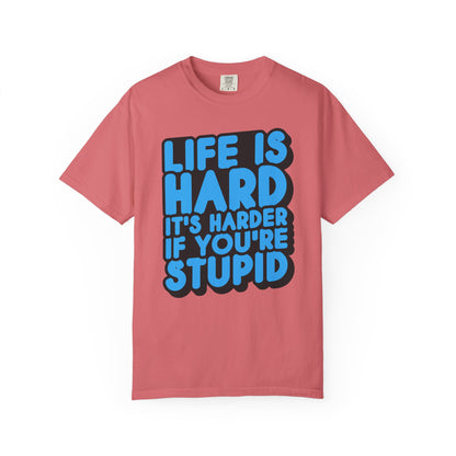 Funny Unisex Garment-Dyed T-shirt – "Life is Hard, It's Harder If You're Stupid"