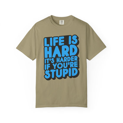 Funny Unisex Garment-Dyed T-shirt – "Life is Hard, It's Harder If You're Stupid"
