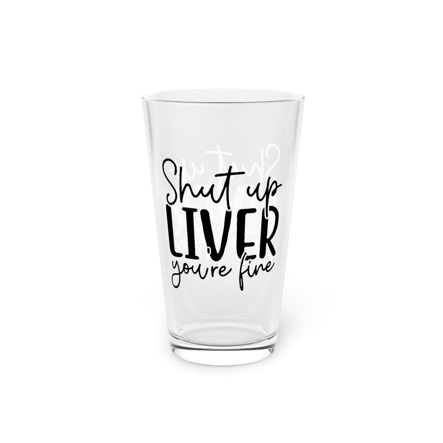 Humorous Pint Glass - "Shut Up Liver, You're Fine" - 16oz Drinking Glass