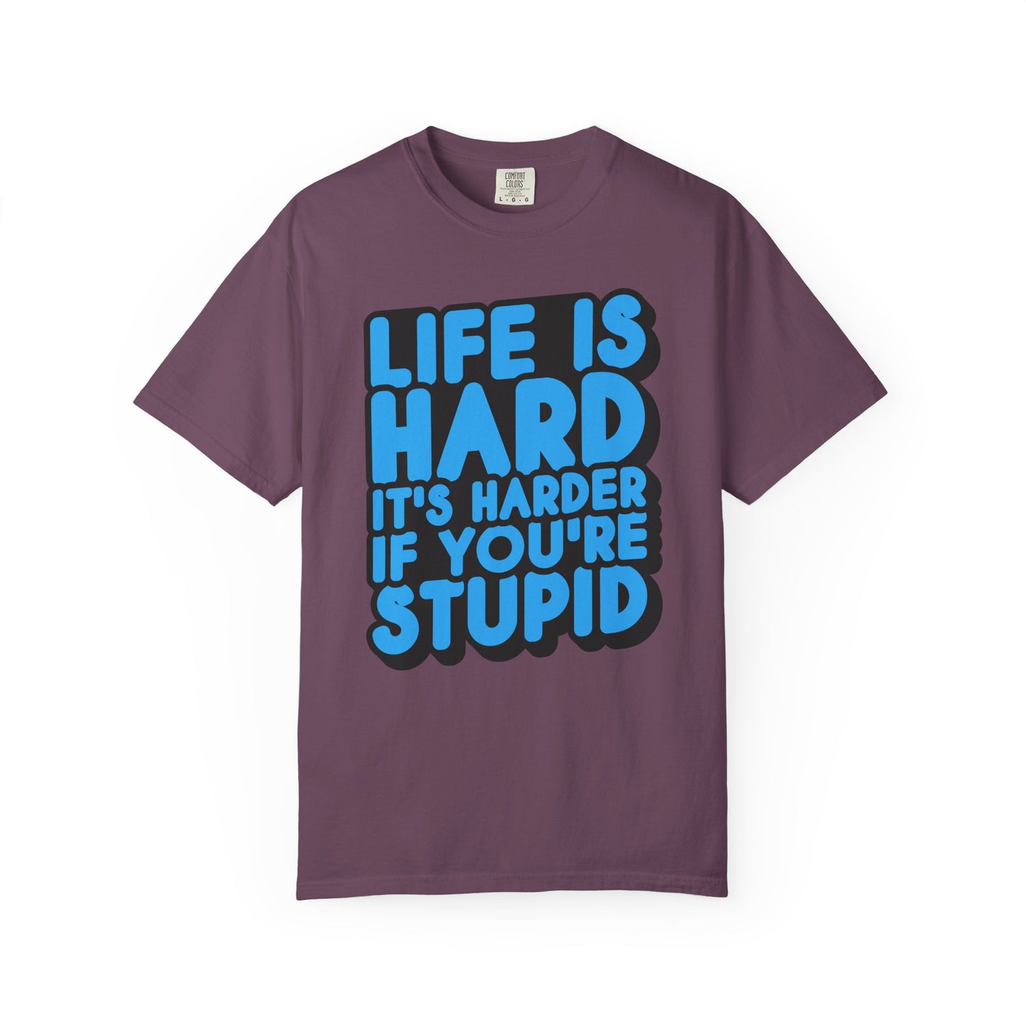 Funny Unisex Garment-Dyed T-shirt – "Life is Hard, It's Harder If You're Stupid"