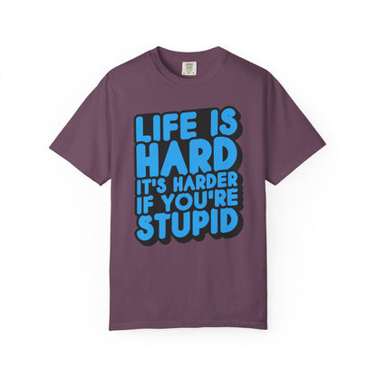 Funny Unisex Garment-Dyed T-shirt – "Life is Hard, It's Harder If You're Stupid"