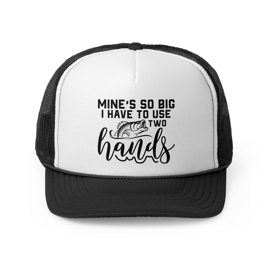 Funny Fishing Trucker Cap - "Mine's So Big I Have to Use Two Hands"