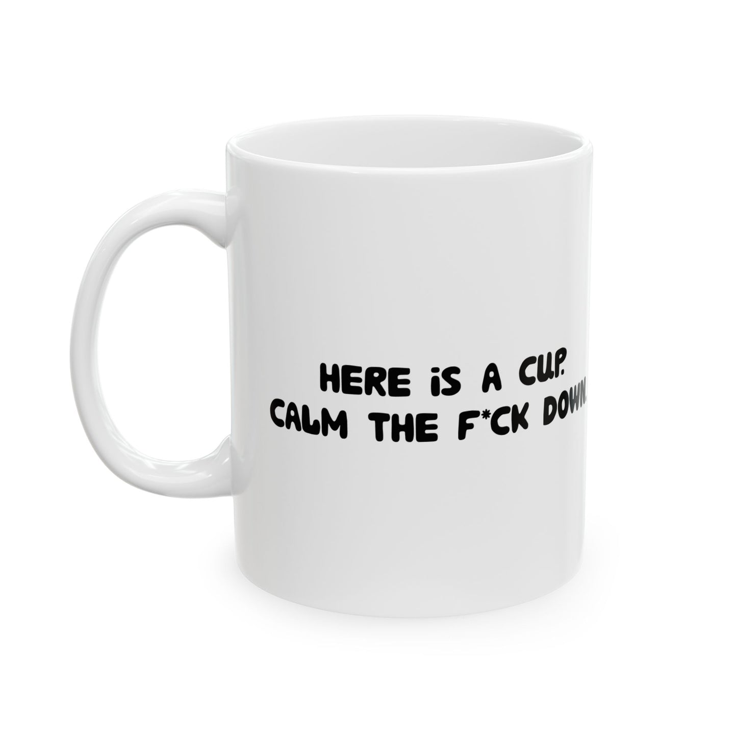 Funny Ceramic Mug - 'Here’s a cup. Calm the f*ck down.' 11oz & 15oz