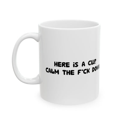 Funny Ceramic Mug - 'Here’s a cup. Calm the f*ck down.' 11oz & 15oz