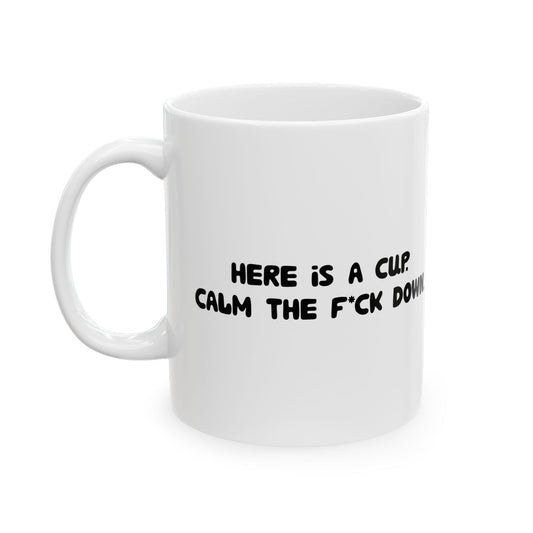 Funny Ceramic Mug - 'Here’s a cup. Calm the f*ck down.' 11oz & 15oz