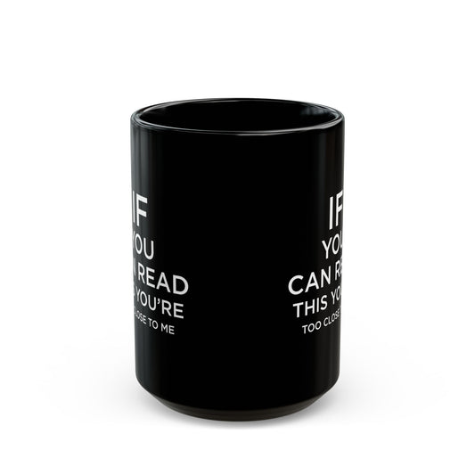 Funny Black Mug - "If You Can Read This, You're Too Close" - Perfect Gift for Friends & Family