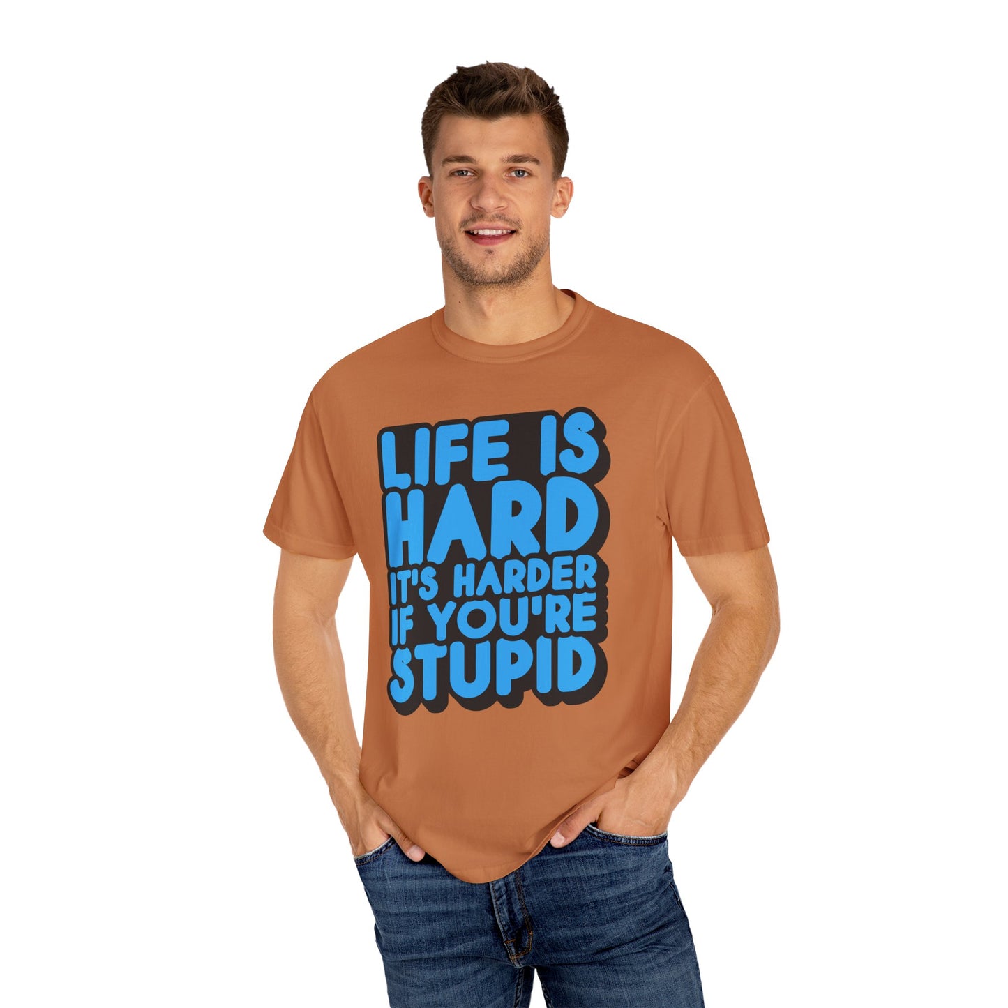 Funny Unisex Garment-Dyed T-shirt – "Life is Hard, It's Harder If You're Stupid"