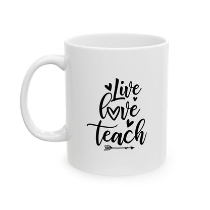 Mug - Live Love Teach Ceramic Mug for Teachers (11oz, 15oz)