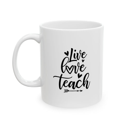 Mug - Live Love Teach Ceramic Mug for Teachers (11oz, 15oz)