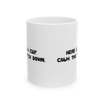 Funny Ceramic Mug - 'Here’s a cup. Calm the f*ck down.' 11oz & 15oz
