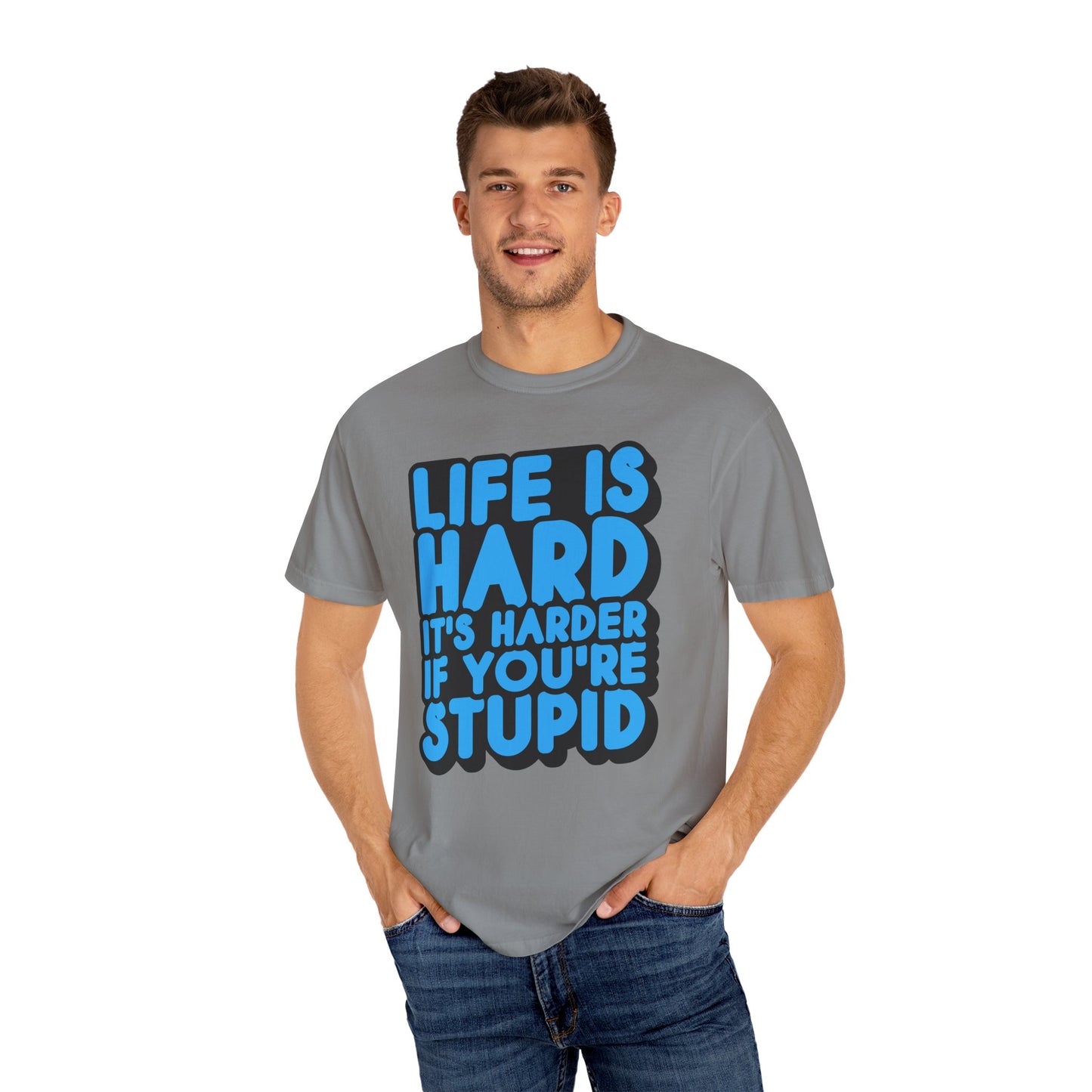 Funny Unisex Garment-Dyed T-shirt – "Life is Hard, It's Harder If You're Stupid"