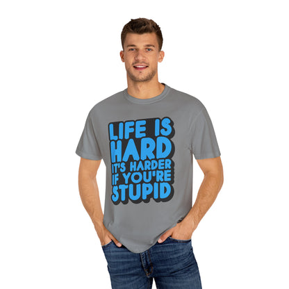 Funny Unisex Garment-Dyed T-shirt – "Life is Hard, It's Harder If You're Stupid"