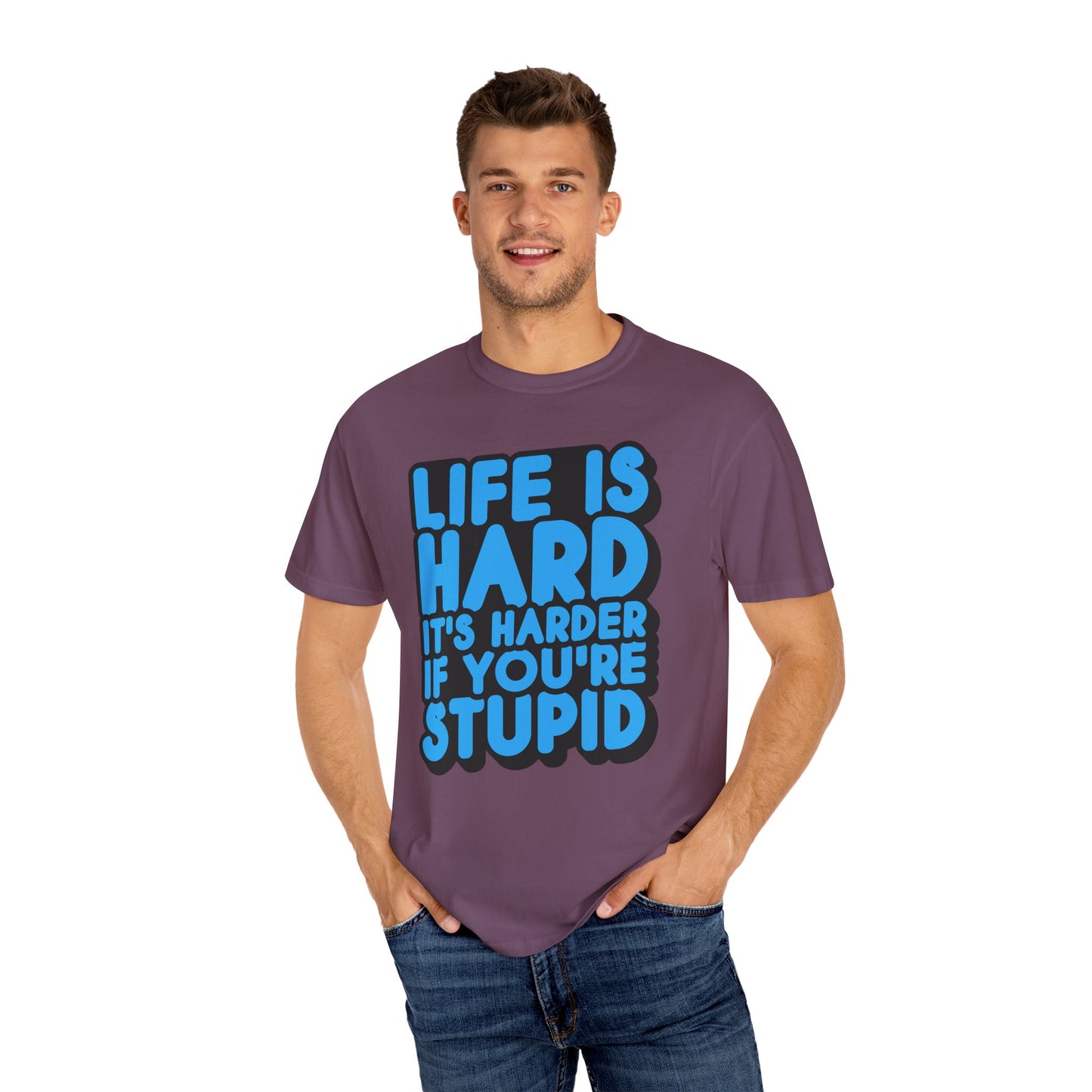 Funny Unisex Garment-Dyed T-shirt – "Life is Hard, It's Harder If You're Stupid"