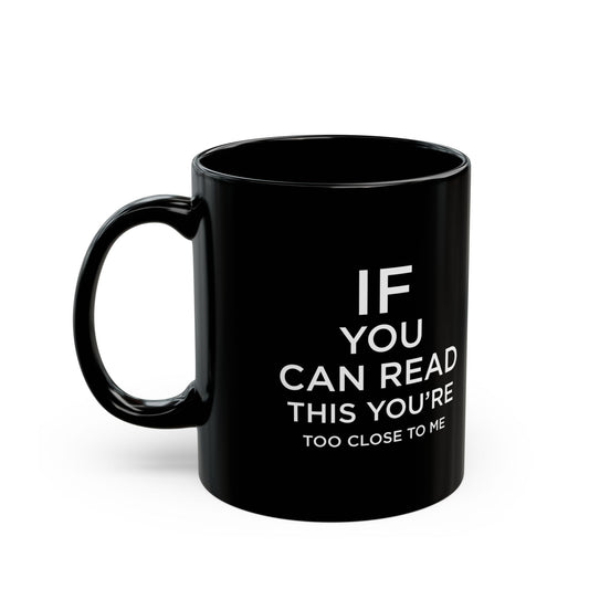 Funny Black Mug - "If You Can Read This, You're Too Close" - Perfect Gift for Friends & Family