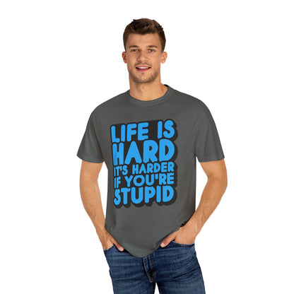 Funny Unisex Garment-Dyed T-shirt – "Life is Hard, It's Harder If You're Stupid"