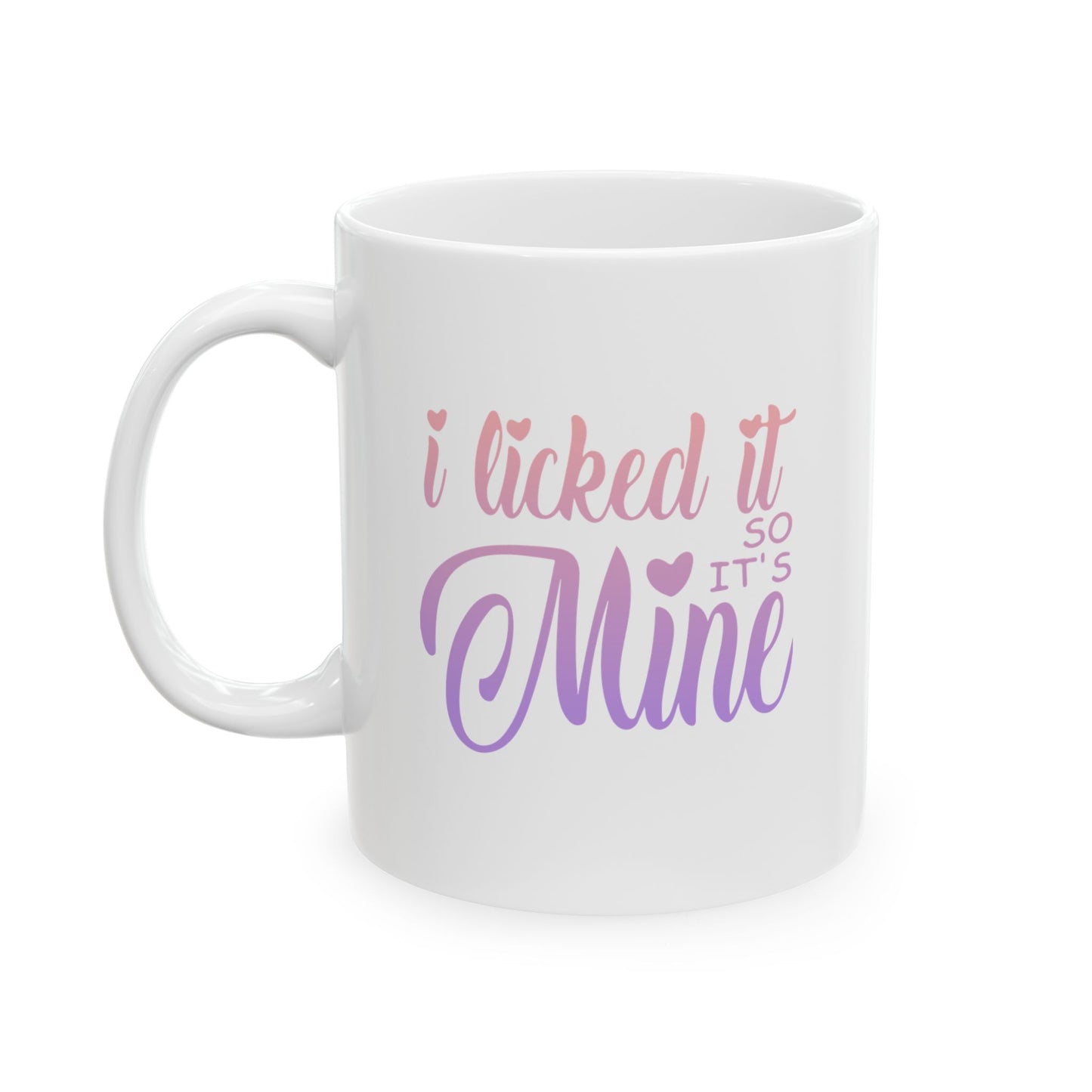 Funny Coffee Mug - I Licked It So It's Mine Ceramic Mug (11oz, 15oz)