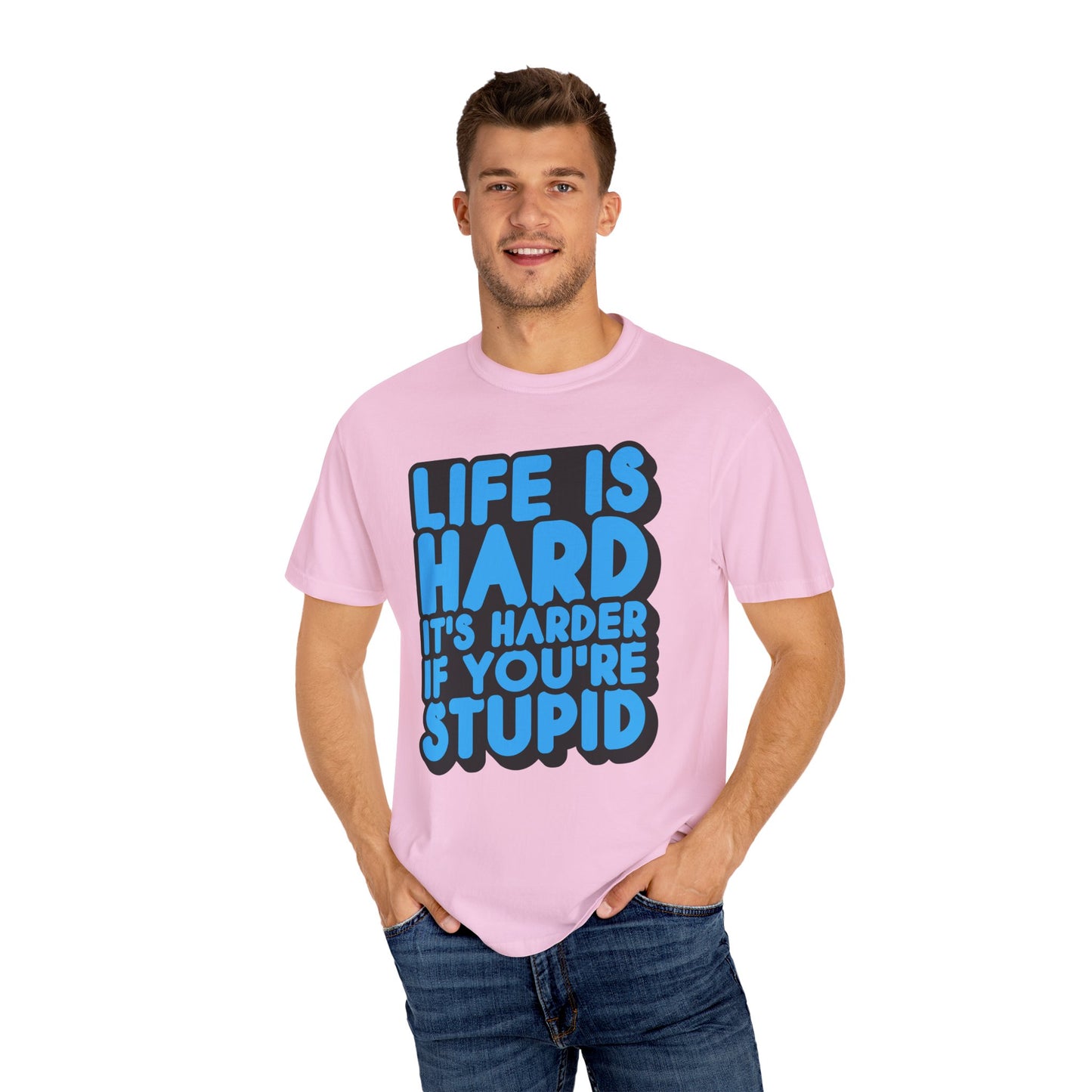 Funny Unisex Garment-Dyed T-shirt – "Life is Hard, It's Harder If You're Stupid"
