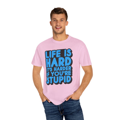 Funny Unisex Garment-Dyed T-shirt – "Life is Hard, It's Harder If You're Stupid"